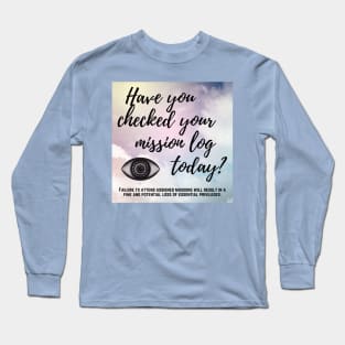 Have You Checked Your Mission Log Today? Long Sleeve T-Shirt